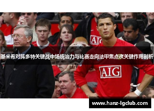 基米希对阵多特关键战中场统治力与比赛走向法甲焦点夜关键作用剖析 基米希对阵多特关键战中场统治力与比赛走向法甲焦点夜关键作用剖析