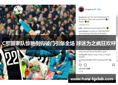 C罗国家队惊艳倒钩破门引爆全场 球迷为之疯狂欢呼 C罗国家队惊艳倒钩破门引爆全场 球迷为之疯狂欢呼