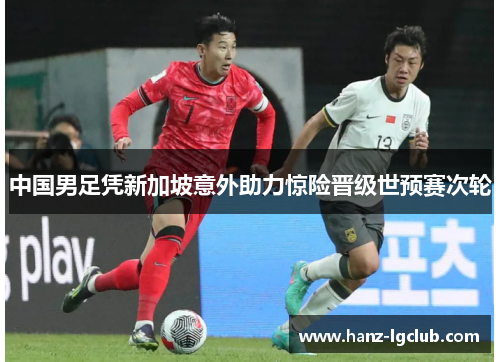 中国男足凭新加坡意外助力惊险晋级世预赛次轮