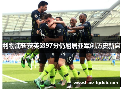 利物浦斩获英超97分仍屈居亚军创历史新高 利物浦斩获英超97分仍屈居亚军创历史新高