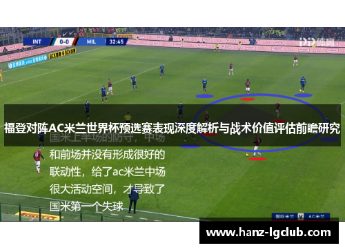福登对阵AC米兰世界杯预选赛表现深度解析与战术价值评估前瞻研究 福登对阵AC米兰世界杯预选赛表现深度解析与战术价值评估前瞻研究