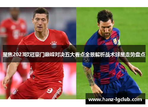 聚焦2023欧冠豪门巅峰对决五大看点全景解析战术球星走势盘点 聚焦2023欧冠豪门巅峰对决五大看点全景解析战术球星走势盘点
