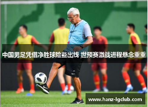 中国男足凭借净胜球险些出线 世预赛激战进程悬念重重