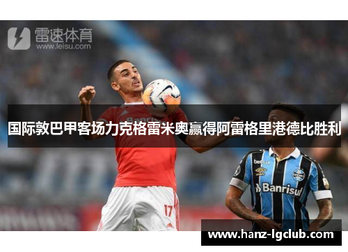 国际敦巴甲客场力克格雷米奥赢得阿雷格里港德比胜利