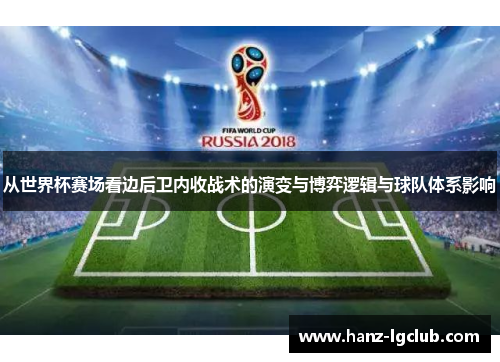 从世界杯赛场看边后卫内收战术的演变与博弈逻辑与球队体系影响
